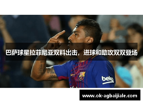 巴萨球星拉菲尼亚双料出击，进球和助攻双双登场